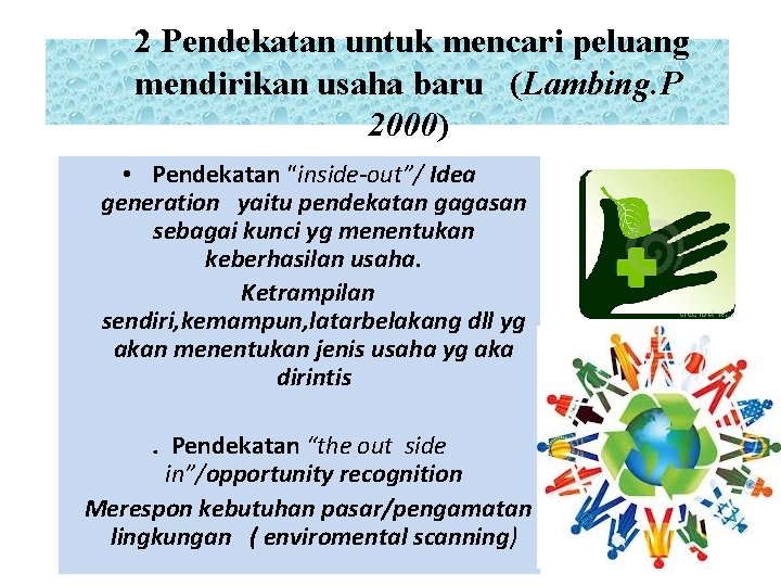 2 Pendekatan untuk mencari peluang mendirikan usaha baru (Lambing. P 2000) • Pendekatan “inside-out”/