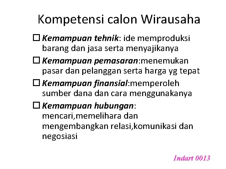 Kompetensi calon Wirausaha Kemampuan tehnik: ide memproduksi barang dan jasa serta menyajikanya Kemampuan pemasaran: