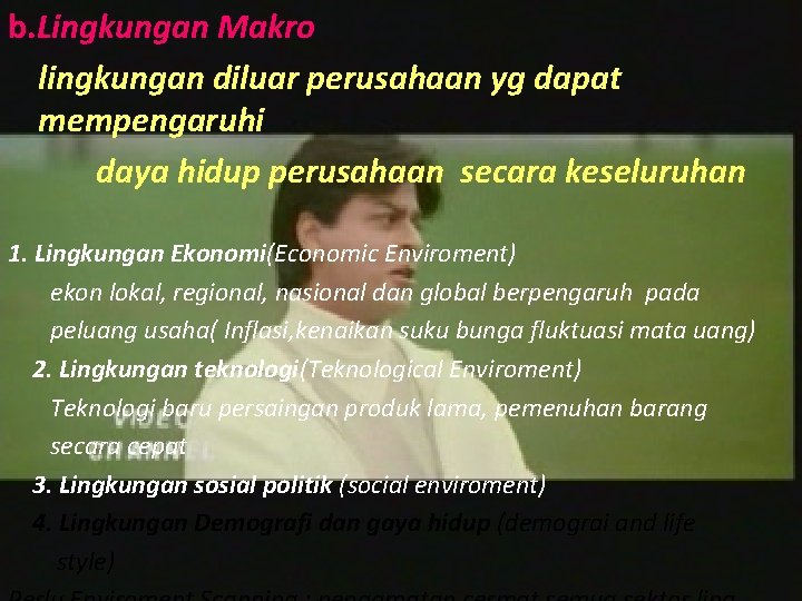 b. Lingkungan Makro lingkungan diluar perusahaan yg dapat mempengaruhi daya hidup perusahaan secara keseluruhan