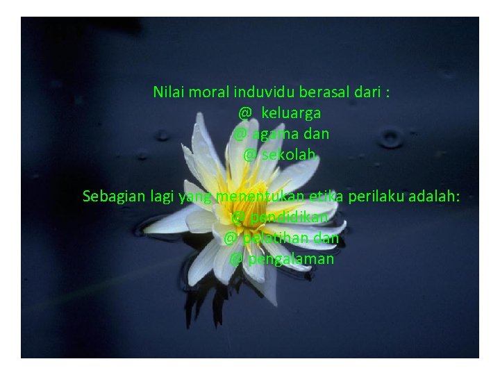 Nilai moral induvidu berasal dari : @ keluarga @ agama dan @ sekolah. Sebagian