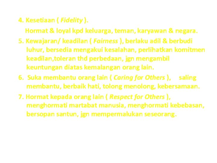 4. Kesetiaan ( Fidelity ). Hormat & loyal kpd keluarga, teman, karyawan & negara.