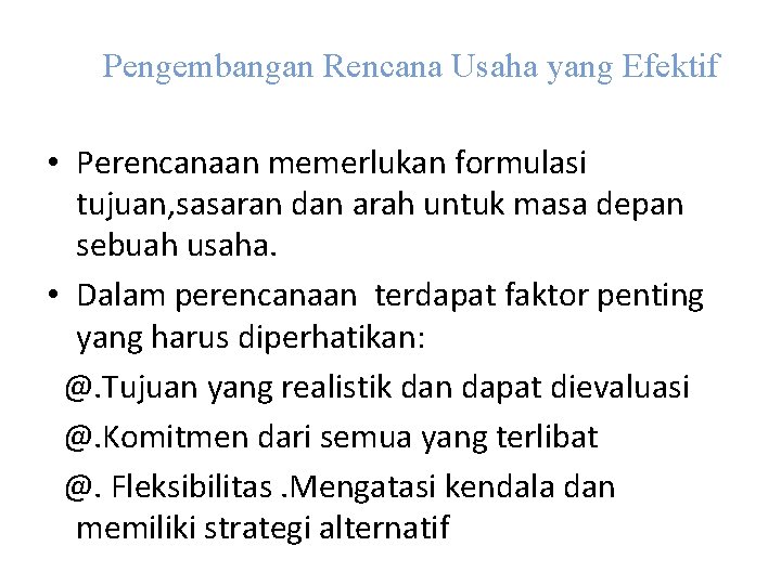 Pengembangan Rencana Usaha yang Efektif • Perencanaan memerlukan formulasi tujuan, sasaran dan arah untuk