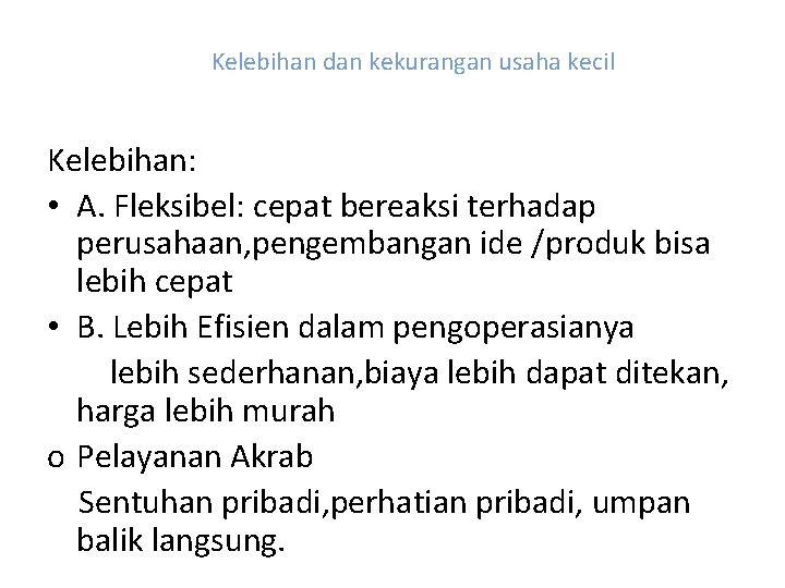 Kelebihan dan kekurangan usaha kecil Kelebihan: • A. Fleksibel: cepat bereaksi terhadap perusahaan, pengembangan