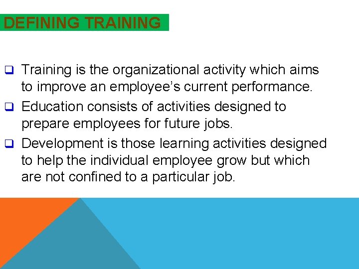 DEFINING TRAINING Training is the organizational activity which aims to improve an employee’s current