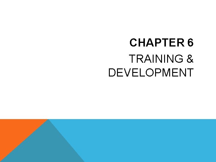 CHAPTER 6 TRAINING & DEVELOPMENT 