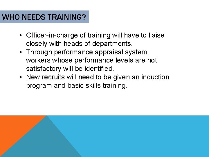 WHO NEEDS TRAINING? • Officer-in-charge of training will have to liaise closely with heads