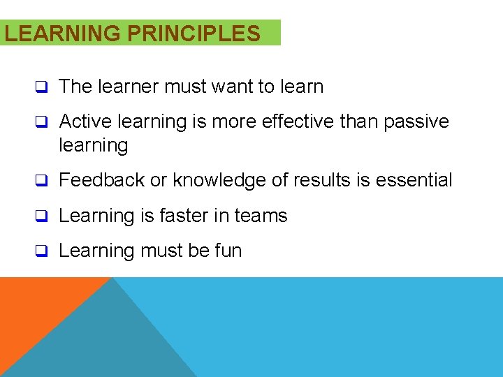 LEARNING PRINCIPLES q The learner must want to learn q Active learning is more