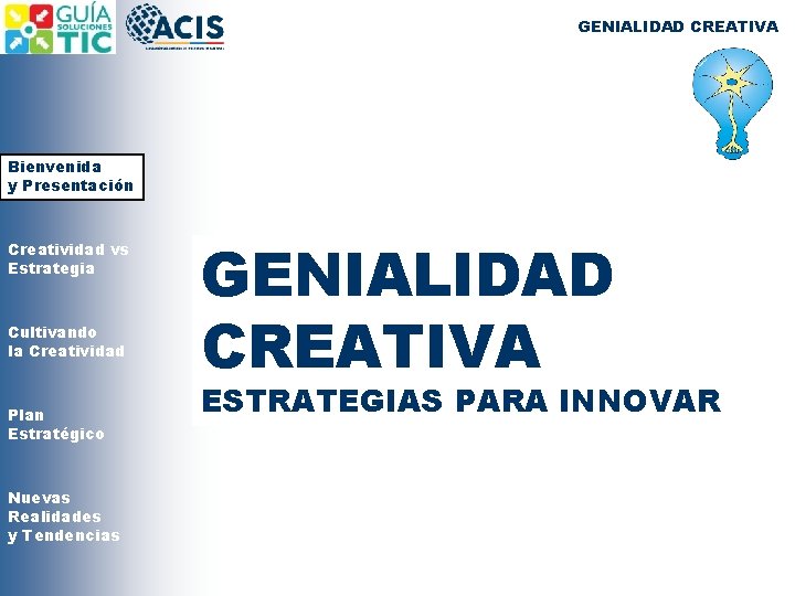 GENIALIDAD CREATIVA Bienvenida y Presentación Creatividad vs Estrategia Cultivando la Creatividad Plan Estratégico Nuevas