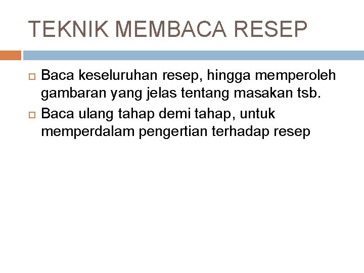 TEKNIK MEMBACA RESEP Baca keseluruhan resep, hingga memperoleh gambaran yang jelas tentang masakan tsb.