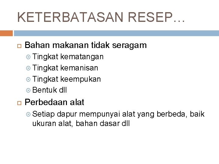 KETERBATASAN RESEP… Bahan makanan tidak seragam Tingkat kematangan Tingkat kemanisan Tingkat keempukan Bentuk dll