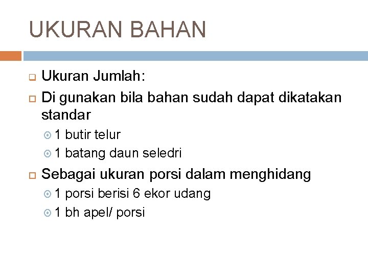 UKURAN BAHAN q Ukuran Jumlah: Di gunakan bila bahan sudah dapat dikatakan standar 1