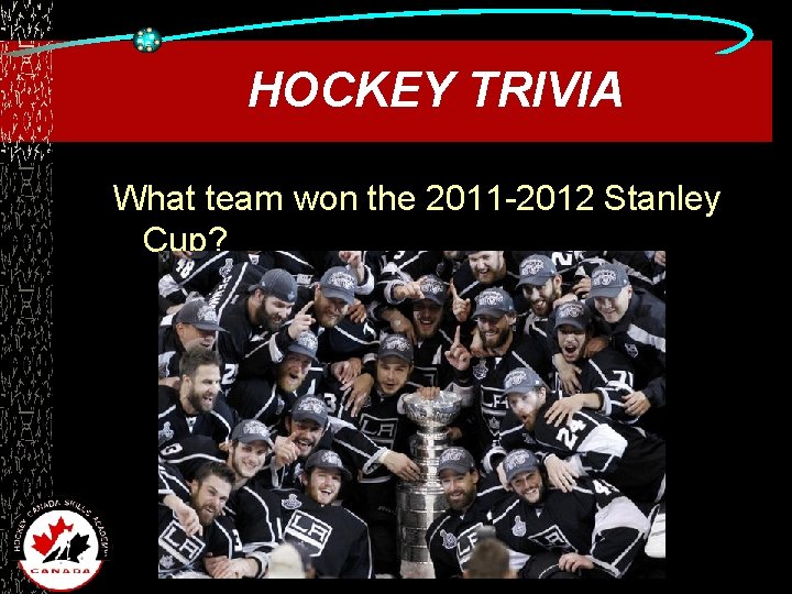 HOCKEY TRIVIA What team won the 2011 -2012 Stanley Cup? Los Angelos Kings 