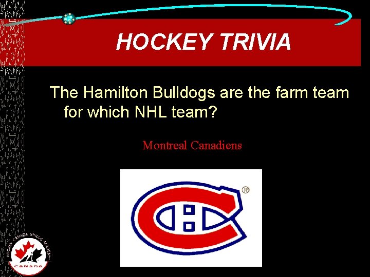 HOCKEY TRIVIA The Hamilton Bulldogs are the farm team for which NHL team? Montreal