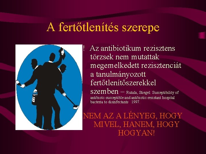 A fertőtlenítés szerepe ! Az antibiotikum rezisztens törzsek nem mutattak megemelkedett rezisztenciát a tanulmányozott