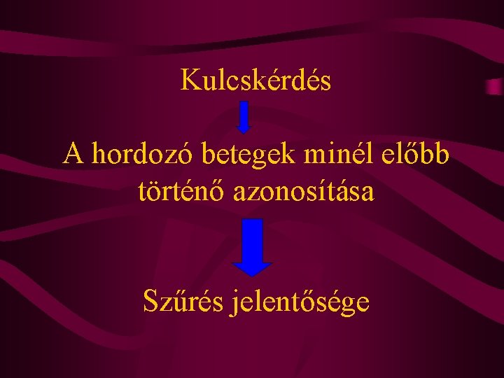 Kulcskérdés A hordozó betegek minél előbb történő azonosítása Szűrés jelentősége 