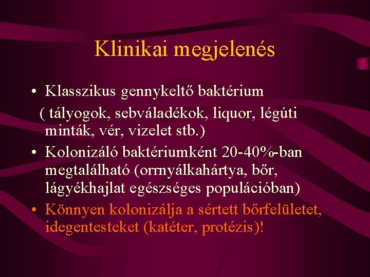 Klinikai megjelenés • Klasszikus gennykeltő baktérium ( tályogok, sebváladékok, liquor, légúti minták, vér, vizelet