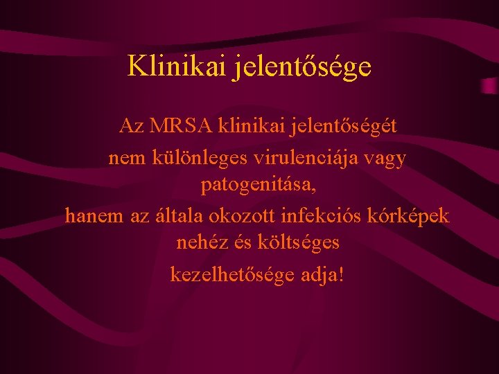 Klinikai jelentősége Az MRSA klinikai jelentőségét nem különleges virulenciája vagy patogenitása, hanem az általa