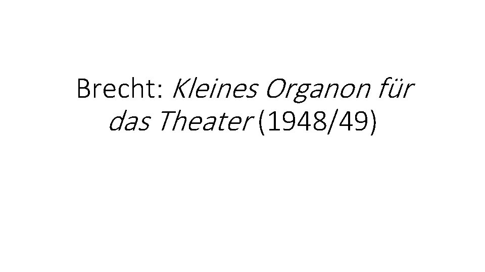 Brecht: Kleines Organon für das Theater (1948/49) 