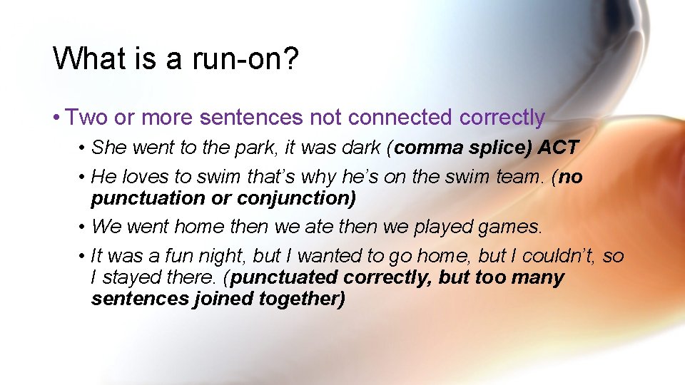What is a run-on? • Two or more sentences not connected correctly • She
