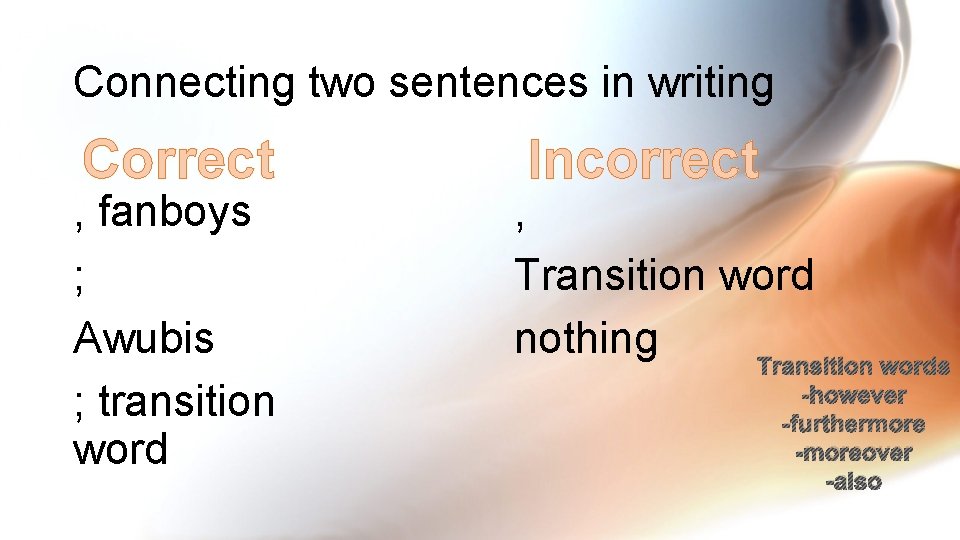 Connecting two sentences in writing Correct , fanboys ; Awubis ; transition word Incorrect