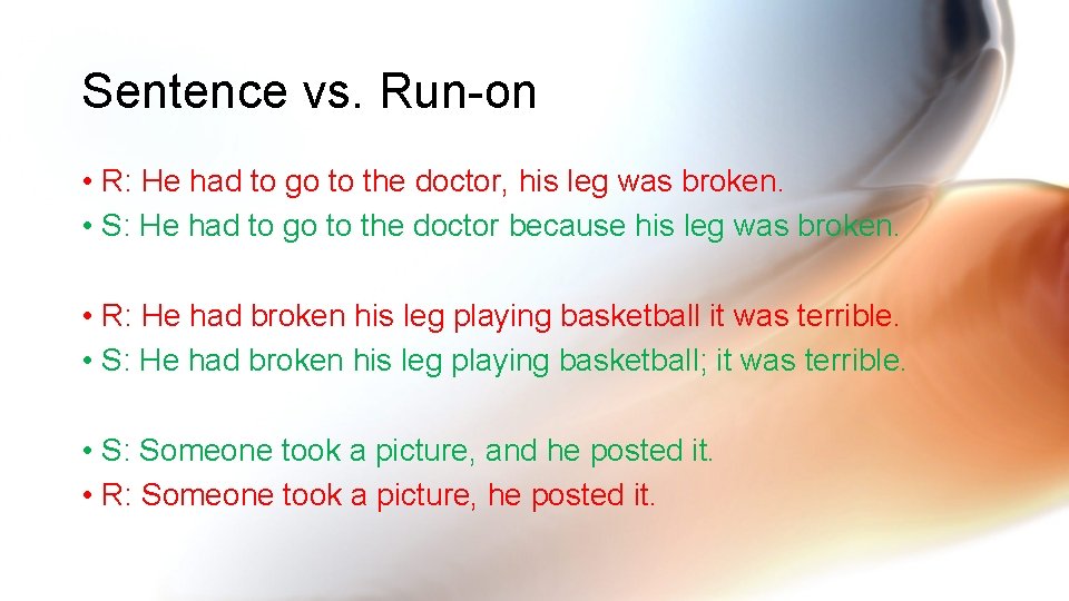 Sentence vs. Run-on • R: He had to go to the doctor, his leg