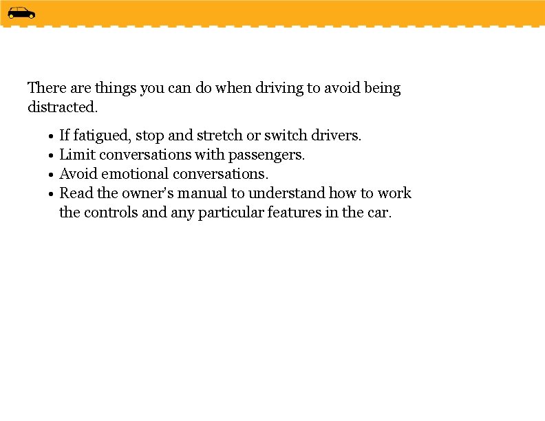 There are things you can do when driving to avoid being distracted. • If