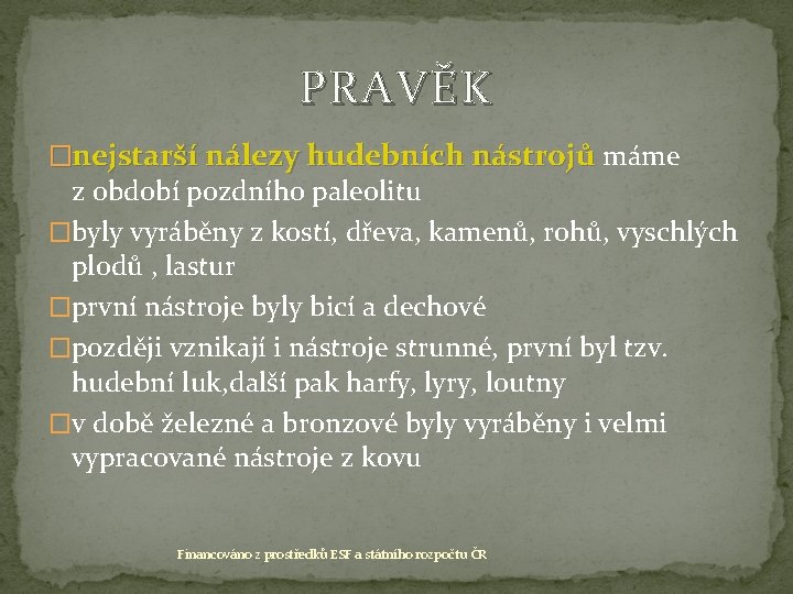 PRAVĚK �nejstarší nálezy hudebních nástrojů máme z období pozdního paleolitu �byly vyráběny z kostí,