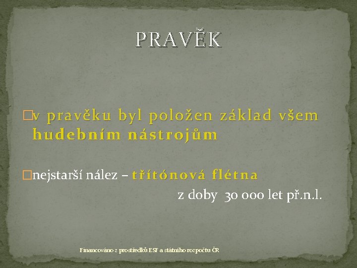PRAVĚK �v pravěku byl položen základ všem hudebním nástrojům �nejstarší nález – t ř