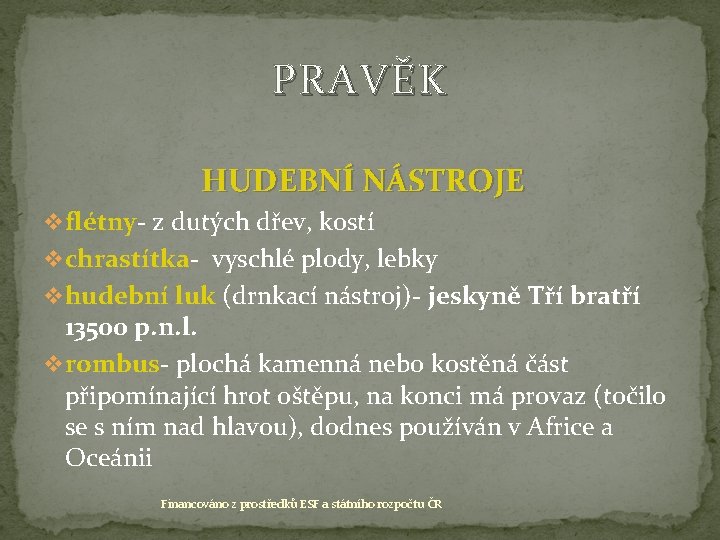 PRAVĚK HUDEBNÍ NÁSTROJE v flétny- z dutých dřev, kostí v chrastítka- vyschlé plody, lebky