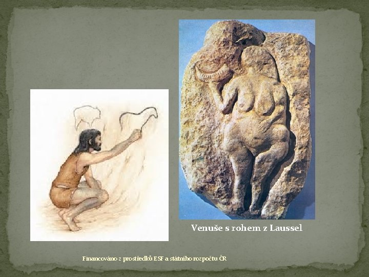 Venuše s rohem z Laussel Financováno z prostředků ESF a státního rozpočtu ČR 