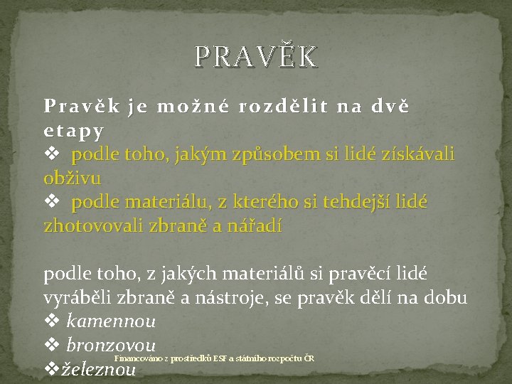 PRAVĚK Pravěk je možné rozdělit na dvě etapy v podle toho, jakým způsobem si