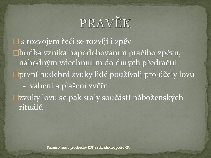 PRAVĚK � s rozvojem řeči se rozvíjí i zpěv �hudba vzniká napodobováním ptačího zpěvu,