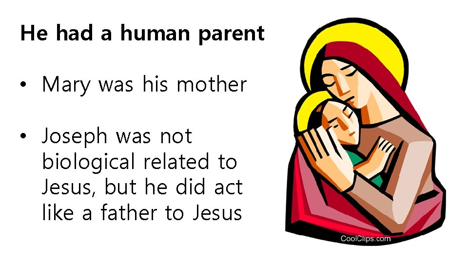 He had a human parent • Mary was his mother • Joseph was not