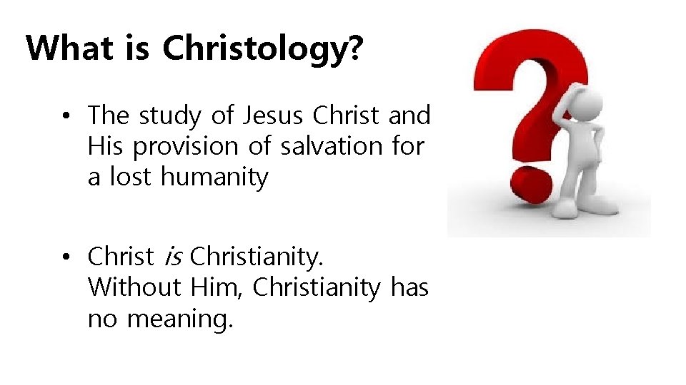 What is Christology? • The study of Jesus Christ and His provision of salvation