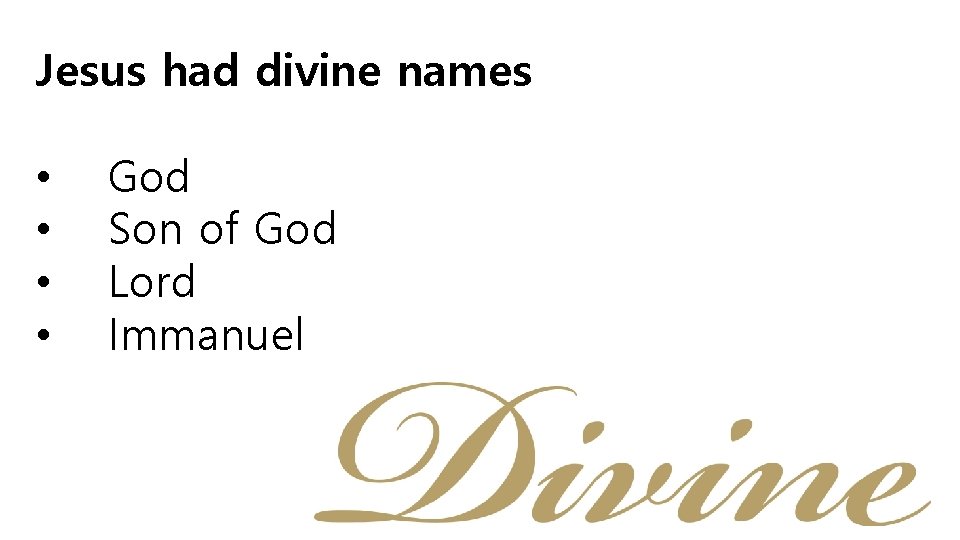 Jesus had divine names • • God Son of God Lord Immanuel 