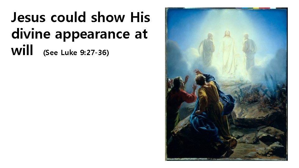 Jesus could show His divine appearance at will (See Luke 9: 27 -36) 