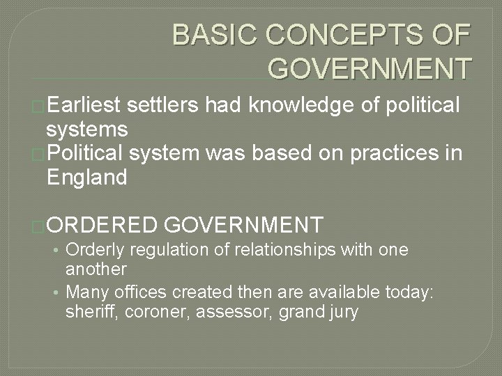 BASIC CONCEPTS OF GOVERNMENT �Earliest settlers had knowledge of political systems �Political system was