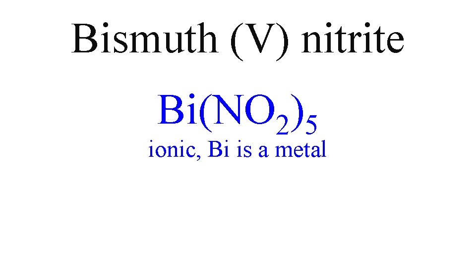 Bismuth (V) nitrite Bi(NO 2)5 ionic, Bi is a metal Bismuth (V) nitrite Bi(NO 2)5 ionic, Bi is a metal