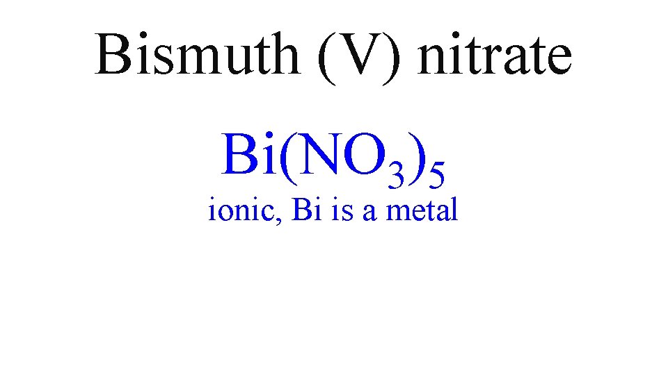 Bismuth (V) nitrate Bi(NO 3)5 ionic, Bi is a metal Bismuth (V) nitrate Bi(NO 3)5 ionic, Bi is a metal