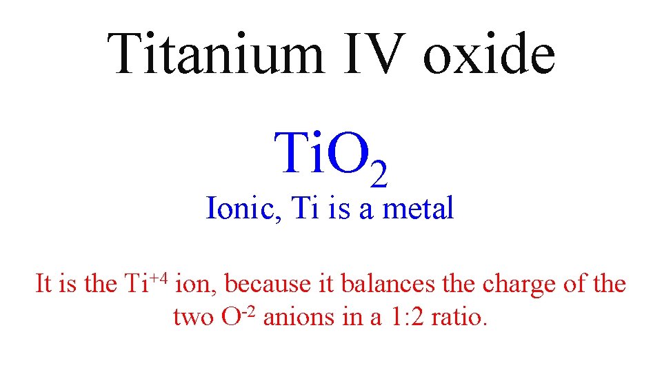 Titanium IV oxide Ti. O 2 Ionic, Ti is a metal It is the Titanium IV oxide Ti. O 2 Ionic, Ti is a metal It is the
