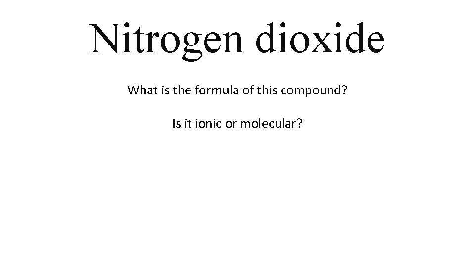 Nitrogen dioxide What is the formula of this compound? Is it ionic or molecular? Nitrogen dioxide What is the formula of this compound? Is it ionic or molecular?