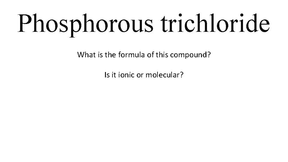 Phosphorous trichloride What is the formula of this compound? Is it ionic or molecular? Phosphorous trichloride What is the formula of this compound? Is it ionic or molecular?