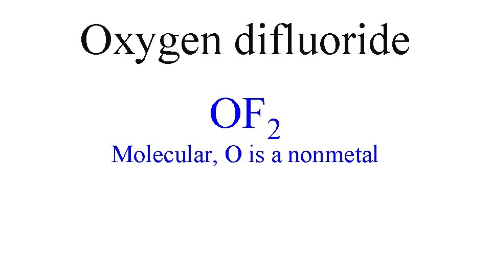 Oxygen difluoride OF 2 Molecular, O is a nonmetal Oxygen difluoride OF 2 Molecular, O is a nonmetal