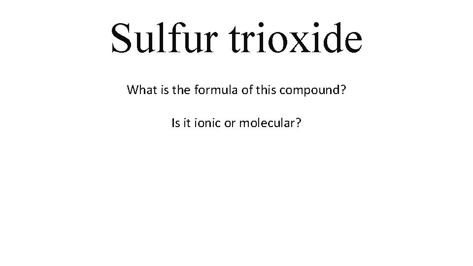 Sulfur trioxide What is the formula of this compound? Is it ionic or molecular? Sulfur trioxide What is the formula of this compound? Is it ionic or molecular?