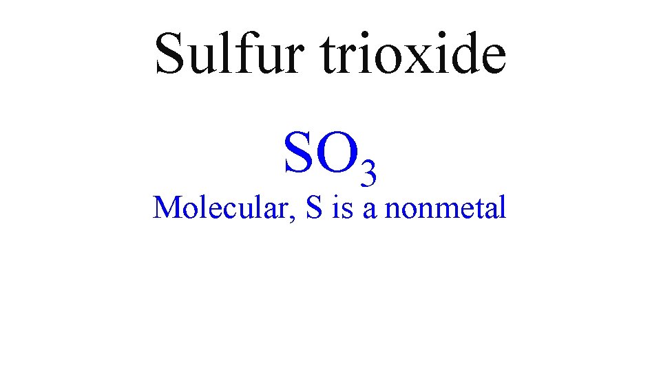 Sulfur trioxide SO 3 Molecular, S is a nonmetal Sulfur trioxide SO 3 Molecular, S is a nonmetal