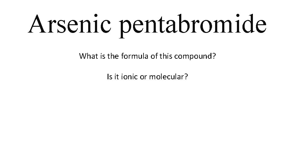 Arsenic pentabromide What is the formula of this compound? Is it ionic or molecular? Arsenic pentabromide What is the formula of this compound? Is it ionic or molecular?