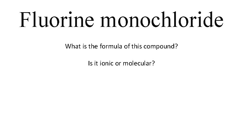 Fluorine monochloride What is the formula of this compound? Is it ionic or molecular? Fluorine monochloride What is the formula of this compound? Is it ionic or molecular?
