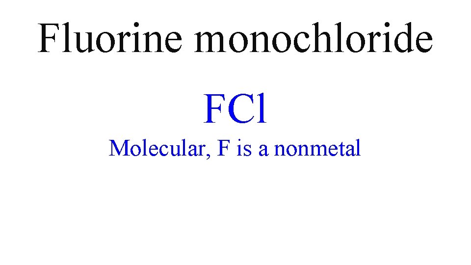 Fluorine monochloride FCl Molecular, F is a nonmetal Fluorine monochloride FCl Molecular, F is a nonmetal