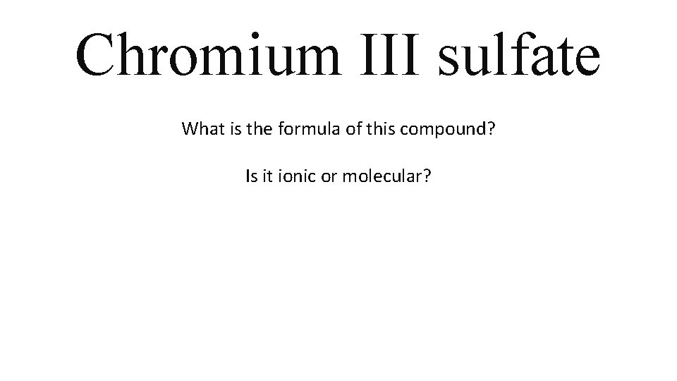 Chromium III sulfate What is the formula of this compound? Is it ionic or Chromium III sulfate What is the formula of this compound? Is it ionic or