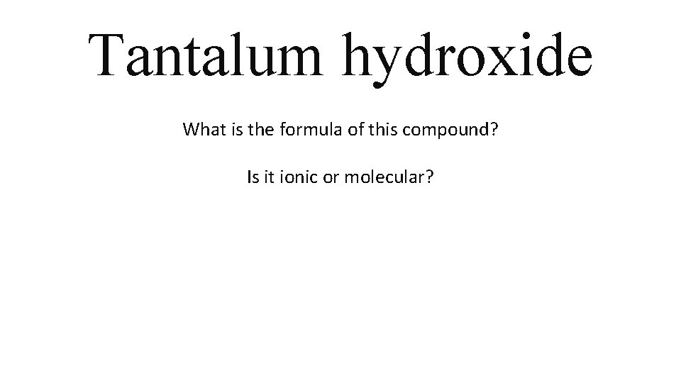 Tantalum hydroxide What is the formula of this compound? Is it ionic or molecular? Tantalum hydroxide What is the formula of this compound? Is it ionic or molecular?